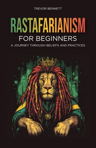 Rastafarianism For Beginners: A Journey Through Beliefs And Practices
