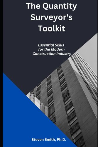 The Quantity Surveyor's Toolkit: Essential Skills For The Modern Construction Industry