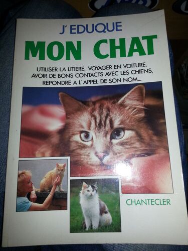 J'eduque Mon Chat - Utiliser La Litière, Voyager En Voiture, Avoir De Bons Contacts Avec Les Chiens, Répondre À L'appel De Son Nom
