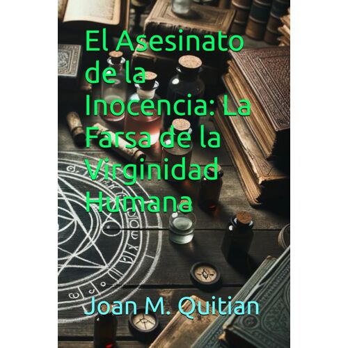 El Asesinato De La Inocencia: La Farsa De La Virginidad Humana