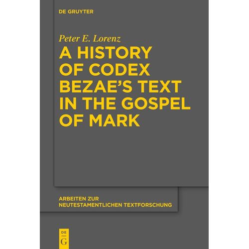 A History Of Codex Bezaes Text In The Gospel Of Mark: 53 (Arbeiten Zur Neutestamentlichen Textforschung, 53)