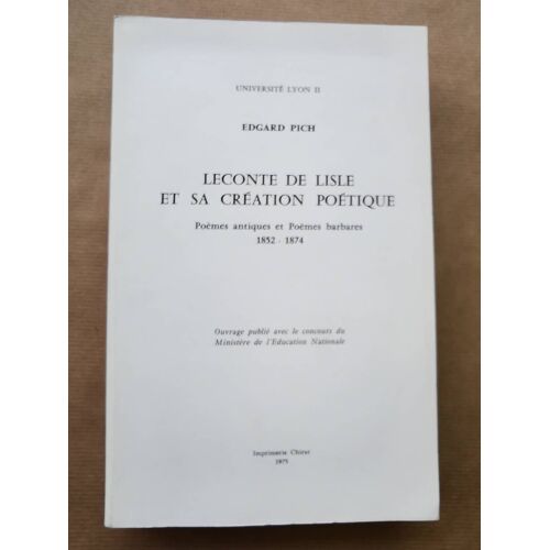 Leconte De Lisle Et Sa Création Poétique. Poèmes Antiques Et Poèmes Barbares 1852-1874.