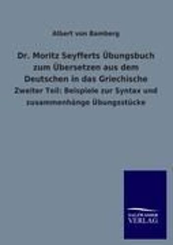 Dr. Moritz Seyfferts Übungsbuch Zum Übersetzen Aus Dem Deutschen In Das Griechische