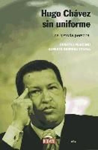 Hugo Chávez Sin Uniforme : Una Historia Personal