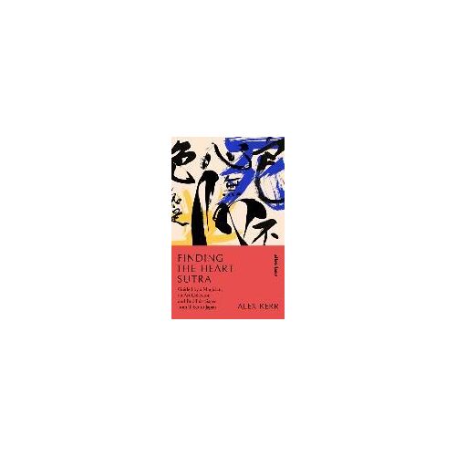 Finding The Heart Sutra: Guided By A Magician, An Art Collector And Buddhist Sages From Tibet To Japan