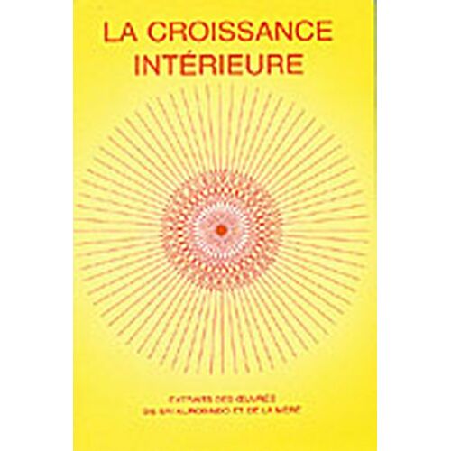 La Croissance Interieure  Extraits Des Oeuvres De Sri Aurobindo Et De La Mère