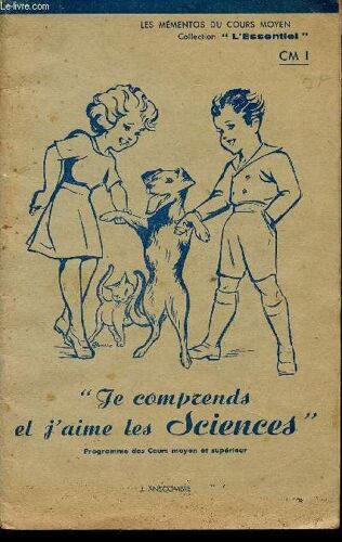 Le Comprends Et J'aime Les Sciences - Programme Des Cours Moyen Et Superieur / Collection Les Mementos Du Cours Moyen - Collection L'essentiel - Classe De Cm1.