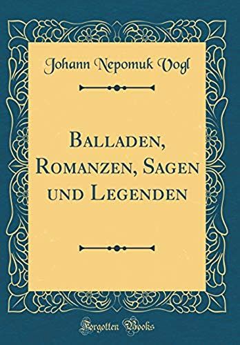 Balladen, Romanzen, Sagen Und Legenden (Classic Reprint)
