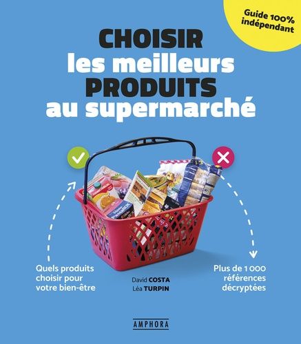 Choisir Les Meilleurs Produits Au Supermarché - Quels Produits Choisir Pour Son Bien-Être - Plus De 1000 Références Décryptées