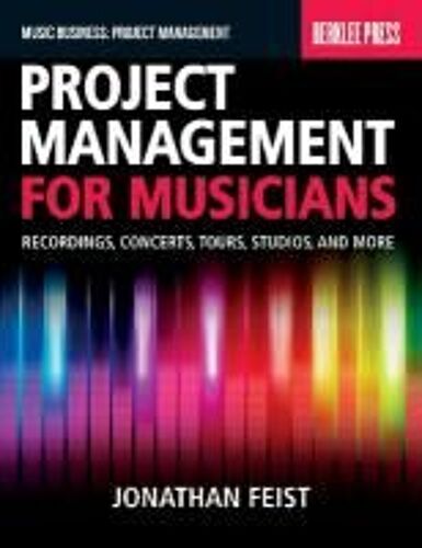 Project Management For Musicians Recordings, Concerts, Tours, Studios, And More Music Industry Guide For Artists, Producers, And Entrepreneurs Berklee Press