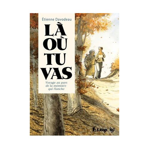 Là Où Tu Vas. Voyage Au Pays De La Mémoire Qui Flanche