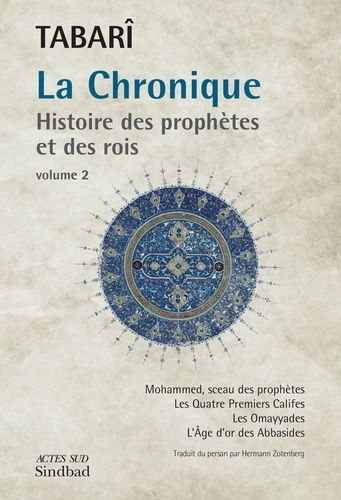 La Chronique : Histoire Des Prophètes Et Des Rois - Tome 2, Mohammed, Sceau Des Prophètes - Les Quatre Premiers Califes - Les Omayyades - L'age D'or Des Abbasides