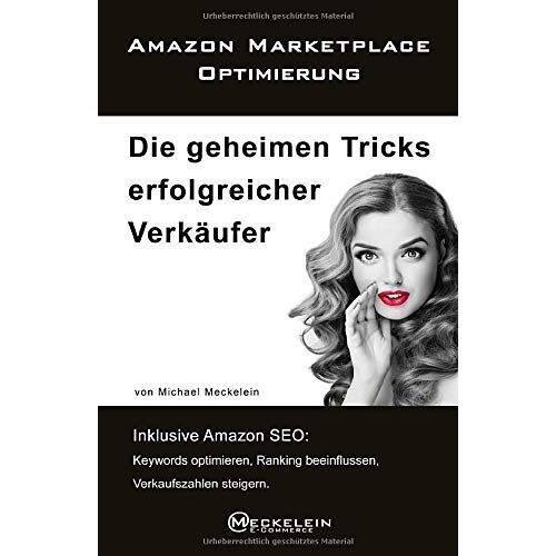 Amazon Marketplace Optimierung: Die Geheimen Tricks Erfolgreicher Verk§Ufer. Inklusive Amazon Seo: Keywords Optimieren, Ranking Beeinflussen, Verkaufszahlen Steigern.