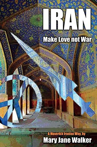 Iran: Make Love Not War: A Maverick Iranian Way