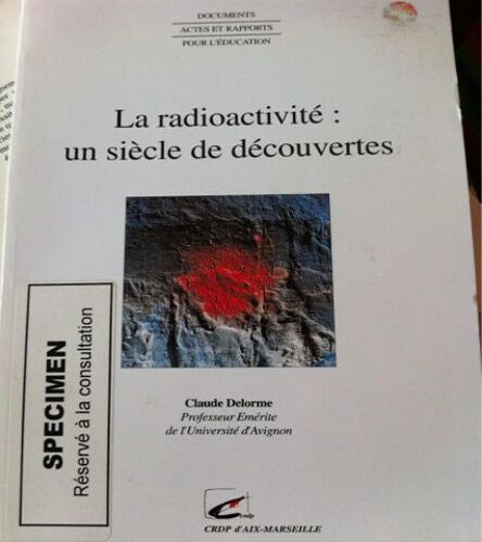 La Radioactivité - Un Siècle De Découvertes