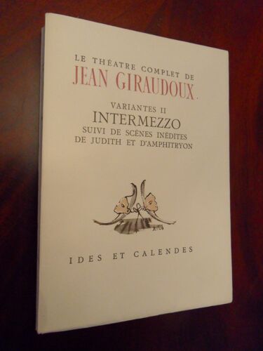 Le Théâtre Complet - Variantes Ii : Intermezzo Suivi De Scènes Inédites De Judith Et D'amphitrion
