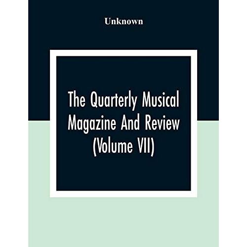 The Quarterly Musical Magazine And Review (Volume Vii)