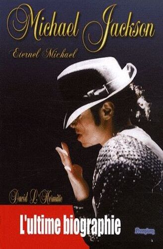 Michael Jackson - Eternel Michael - L'ultime Biographie