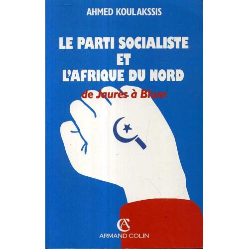 Le Parti Socialiste Et L'afrique Du Nord - De Jaurès À Blum