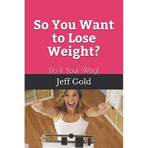 So You Want To Lose Weight?: Do It Your Way!