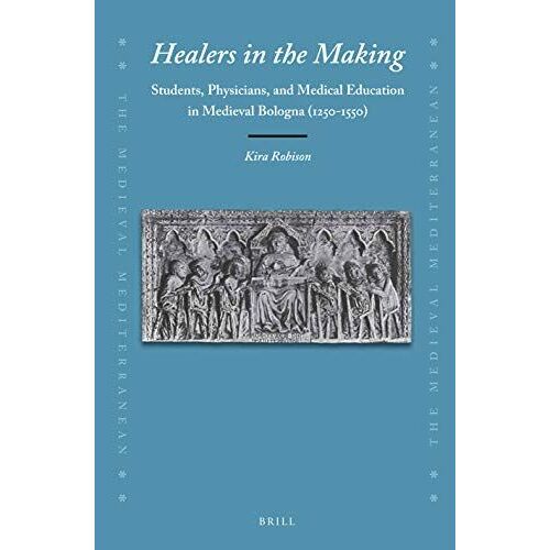 Healers In The Making: Students, Physicians, And Medical Education In Medieval Bologna (1250-1550)