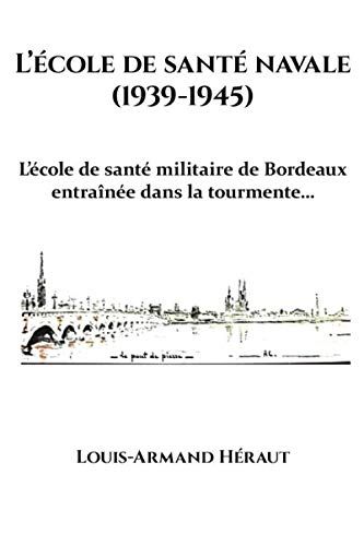 Lécole De Santé Navale (1939-1945): Lécole De Santé Militaire De Bordeaux Entraînée Dans La Tourmente
