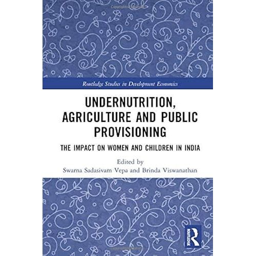 Undernutrition, Agriculture And Public Provisioning: The Impact On Women And Children In India (Routledge Studies In Development Economics)
