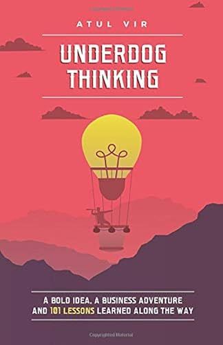 Underdog Thinking: A Bold Idea, A Business Adventure And 101 Lessons Learned Along The Way