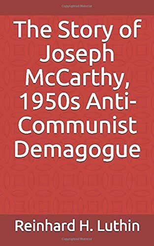 The Story Of Joseph Mccarthy, 1950s Anti-Communist Demagogue