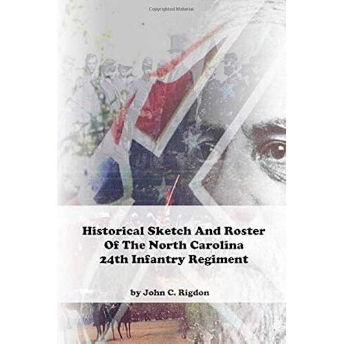 Historical Sketch And Roster Of The North Carolina 24th Infantry Regiment (North Carolina Regimental History Series)