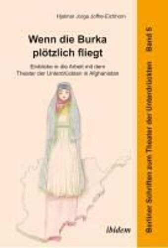 Wenn Die Burka Plötzlich Fliegt - Einblicke In Die Arbeit Mit Dem Theater Der Unterdrückten In Afghanistan