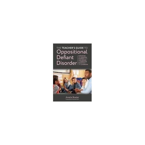 The Teacher's Guide To Oppositional Defiant Disorder