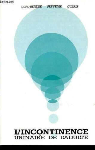L'incontinence Urinaire De L'adulte / Comprendre, Prevenir, Guerir.
