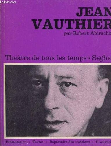 Jean Vauthier / Presentation - Textes - Repertoire Des Creations - Illustrations / Theatre De Tous Les Temps.
