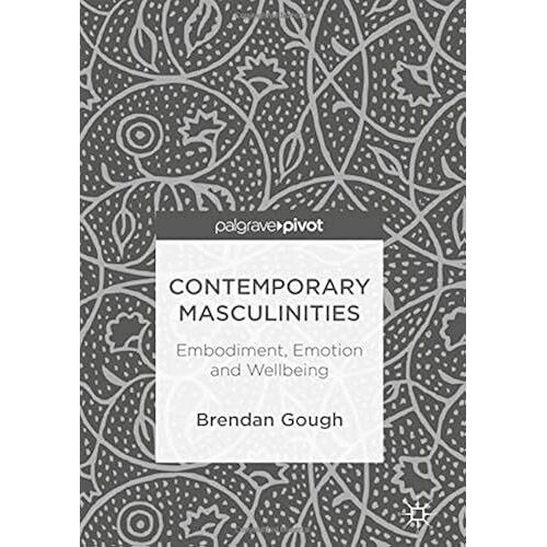 Contemporary Masculinities: Embodiment, Emotion And Wellbeing