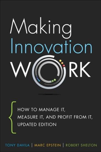 Making Innovation Work - How To Manage It, Measure It, And Profit From It, Updated Edition