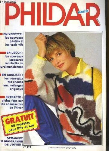 Phildar Mailles N°123 : Les Nouveaux Pastels Et Les Vrais Vifs - Les Nouveaux Jacquards Recoloriés Ou Surdimensionnés - Les Nouveaux Fils Chauds Aux Mélanges Originaux - Pleins Feux Sur Les ...