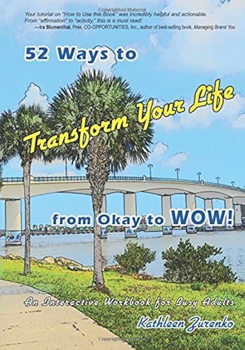 52 Ways To Transform Your Life From Okay To Wow!: An Interactive Workbook For Busy Adults