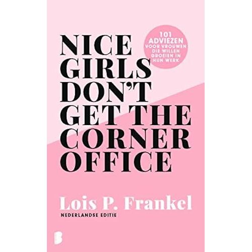 Nice Girls Don't Get The Corner Office: Adviezen Voor Vrouwen Die Willen Groeien In Hun Werk