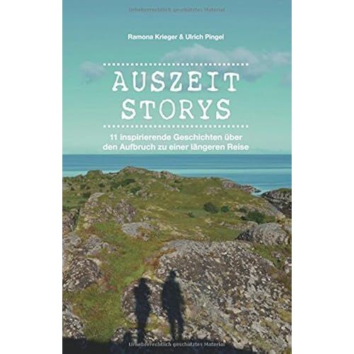 Auszeit Storys - 11 Inspirierende Geschichten Über Den Aufbruch Zu Einer Längeren Reise: (Als Backpacker Oder Mit Dem Wohnmobil Durch Asien, Europa, Südamerika. Weltreise Während Des Sabbaticals)