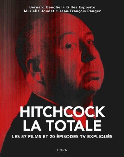 Hitchcock, La Totale - Les 57 Films Et 20 Épisodes Tv Expliqués