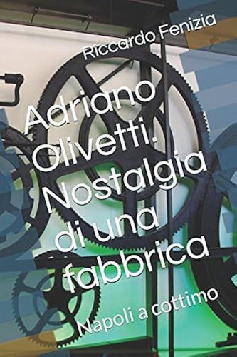 Adriano Olivetti. Nostalgia Di Una Fabbrica: Napoli A Cottimo (Riccardo Fenizia, Pensieri)