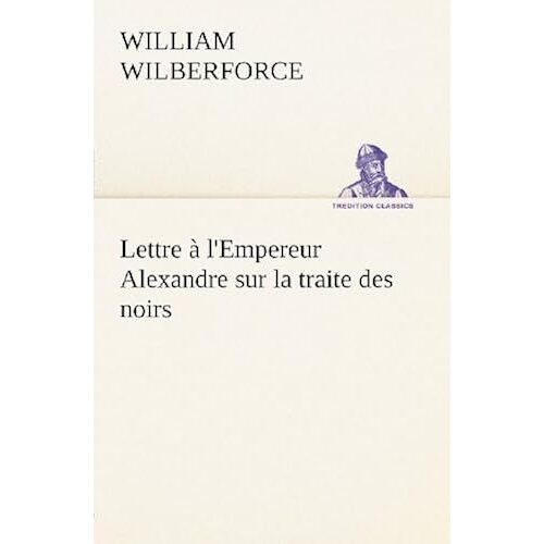 Lettre À L'empereur Alexandre Sur La Traite Des Noirs