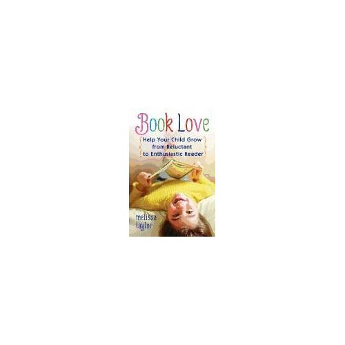 Book Love: Help Your Child Grow From Reluctant To Enthusiastic Reader