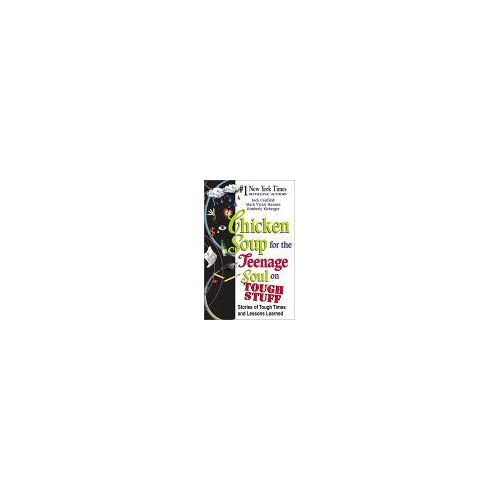Chicken Soup For The Teenage Soul On Tough Stuff: Stories Of Tough Times And Lessons Learned