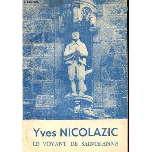 Yves Nicolazic Le Paysan, Le Voyant, Le Batisseur Sainte-Anne D Auray - 4e Édition Augmentée.
