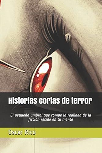 Historias Cortas De Terror: El Pequeño Umbral Que Rompe La Realidad De La Ficción Reside En Tu Mente