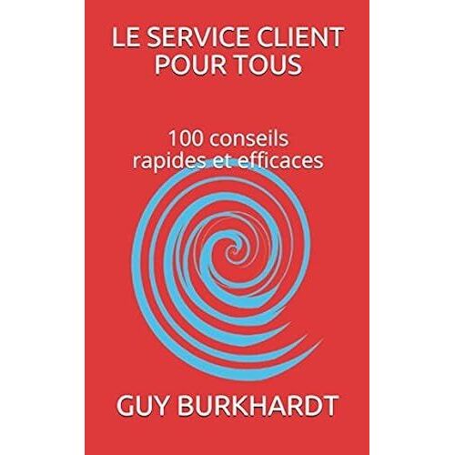 Le Service Client Pour Tous: 100 Conseils Rapides Et Efficaces