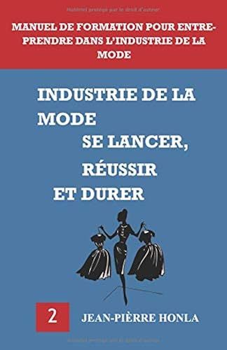 Industrie De La Mode - Se Lancer, Réussir Et Durer: Manuel De Formation Pour Entreprendre Dans Lindustrie De La Mode (Volume)