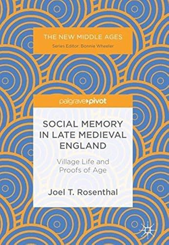 Social Memory In Late Medieval England: Village Life And Proofs Of Age (The New Middle Ages)